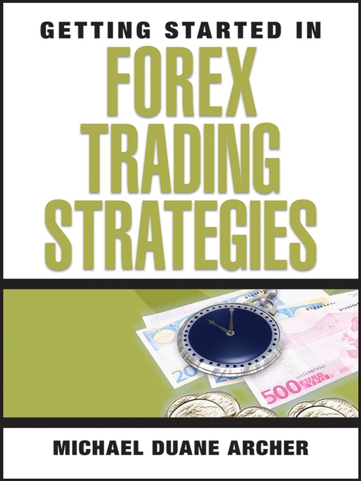 Title details for Getting Started in Forex Trading Strategies by Michael D. Archer - Available